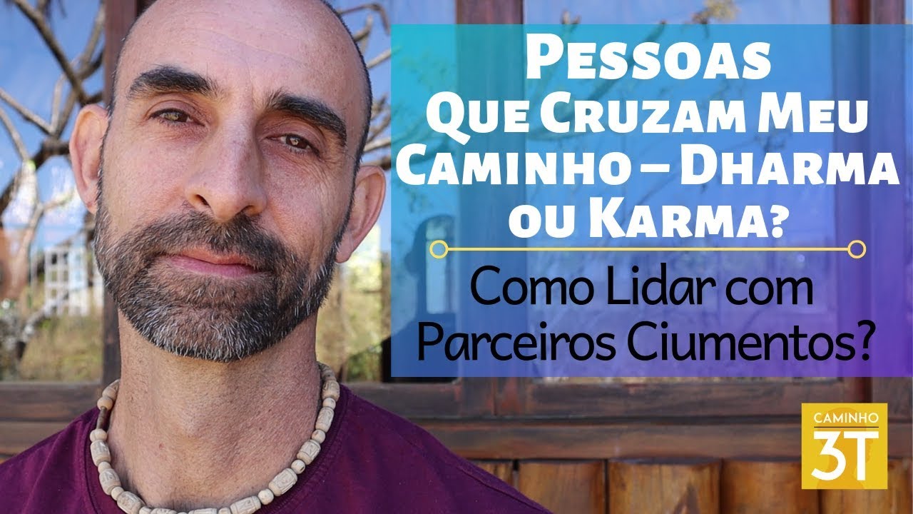Pessoas Que Cruzam Meu Caminho – Dharma ou Karma? / Como Lidar com Parceiros Ciumentos?