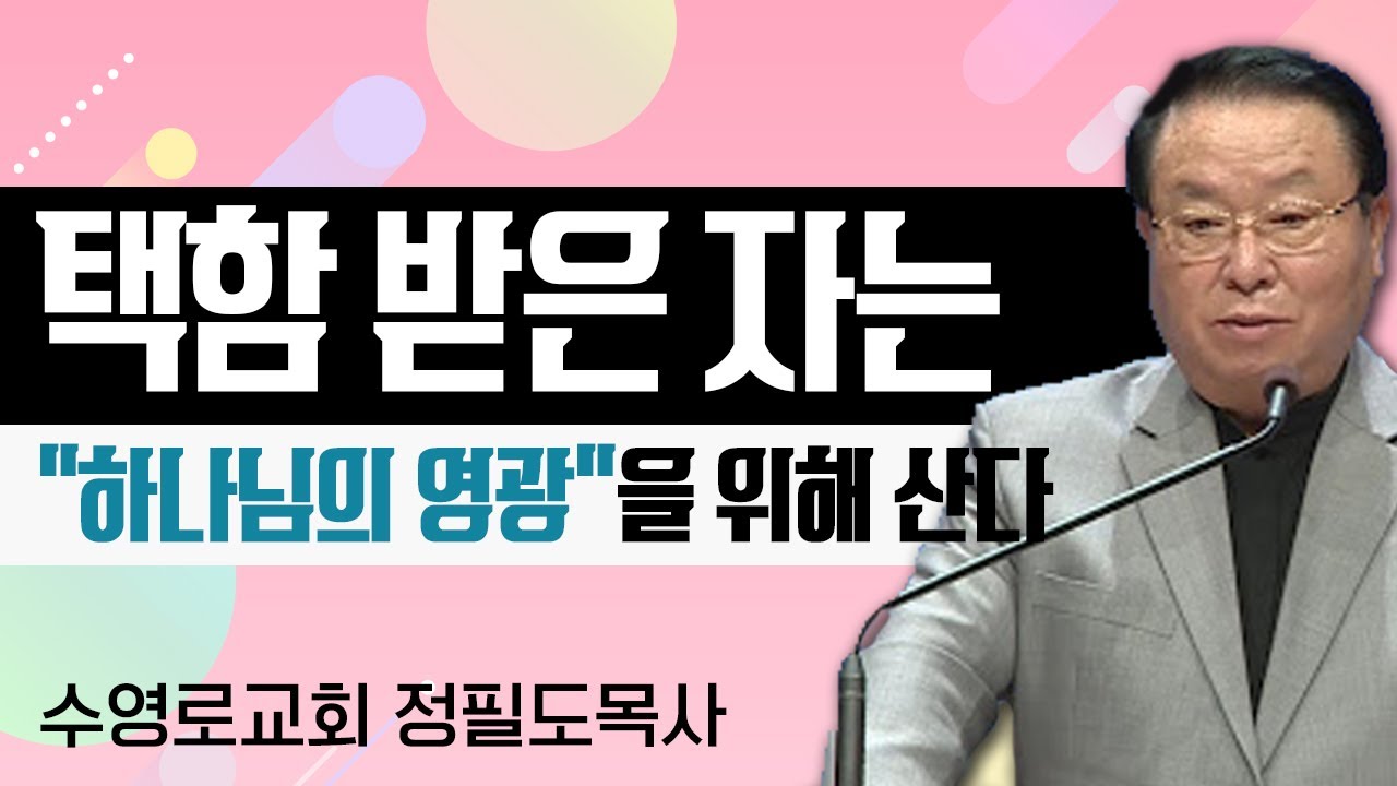 정필도목사 설교_수영로교회 | 택함 받은 자는 하나님의 영광을 위해 산다
