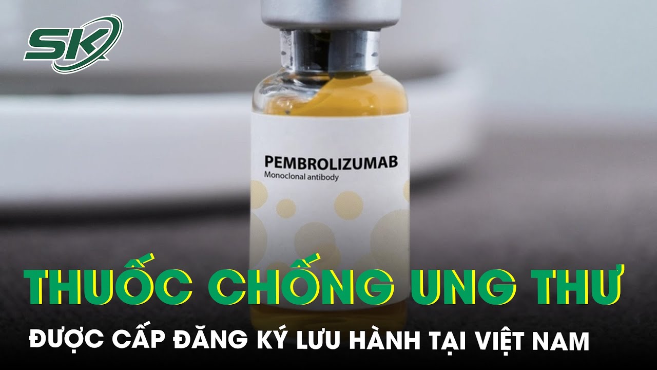 Thuốc chống ung thư của Nga được cấp đăng ký lưu hành tại Việt Nam | SKĐS