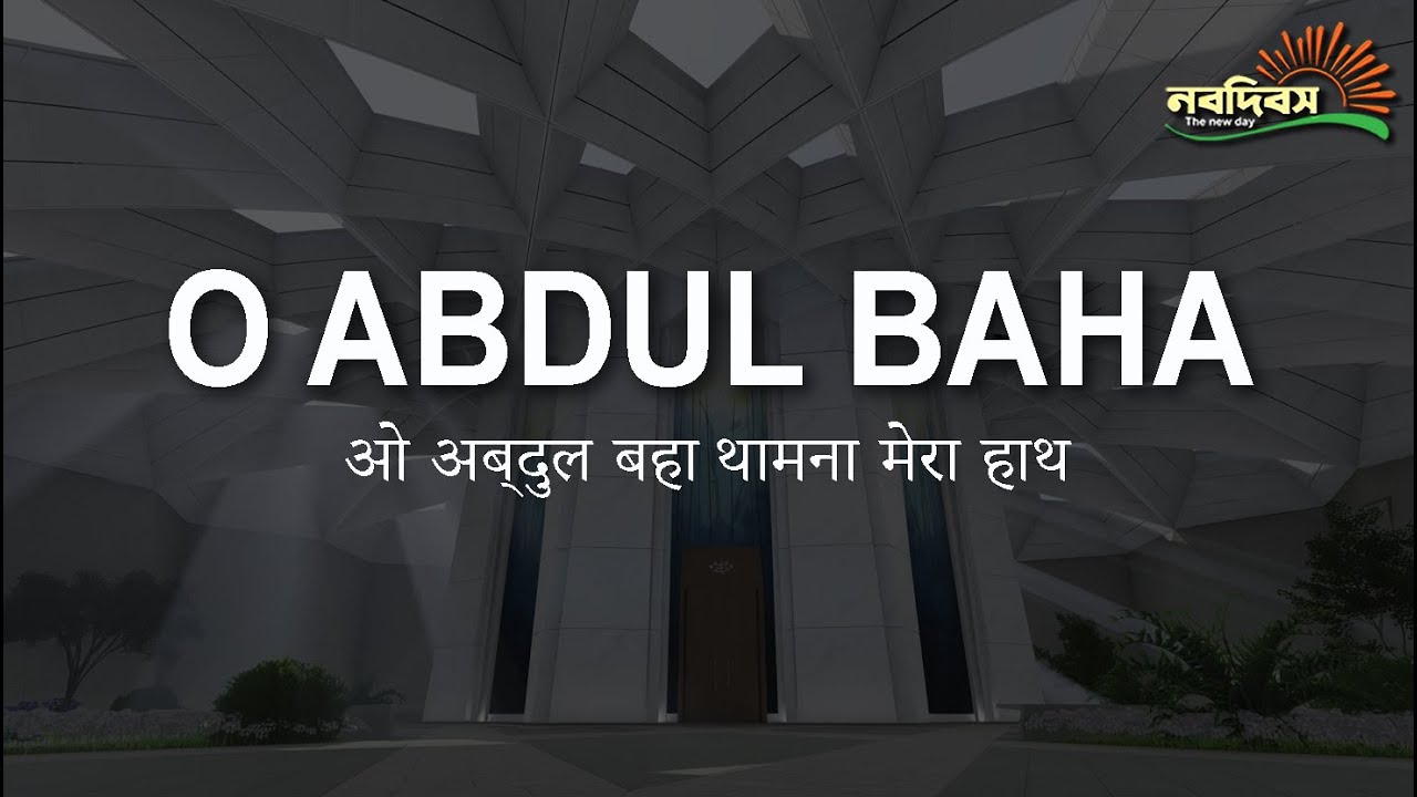 O Abdul Baha, NoboDibosh, ओ अब्दुल बहा, थामना मेरा हाथ  ও বাহাউল্লাহ, নবদিবস