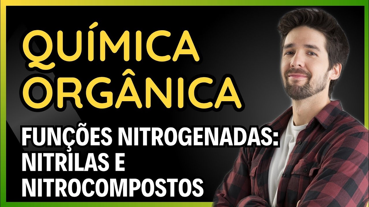 QUÍMICA ORGÂNICA: FUNÇÕES NITROGENADAS - NITRILAS E NITROCOMPOSTOS