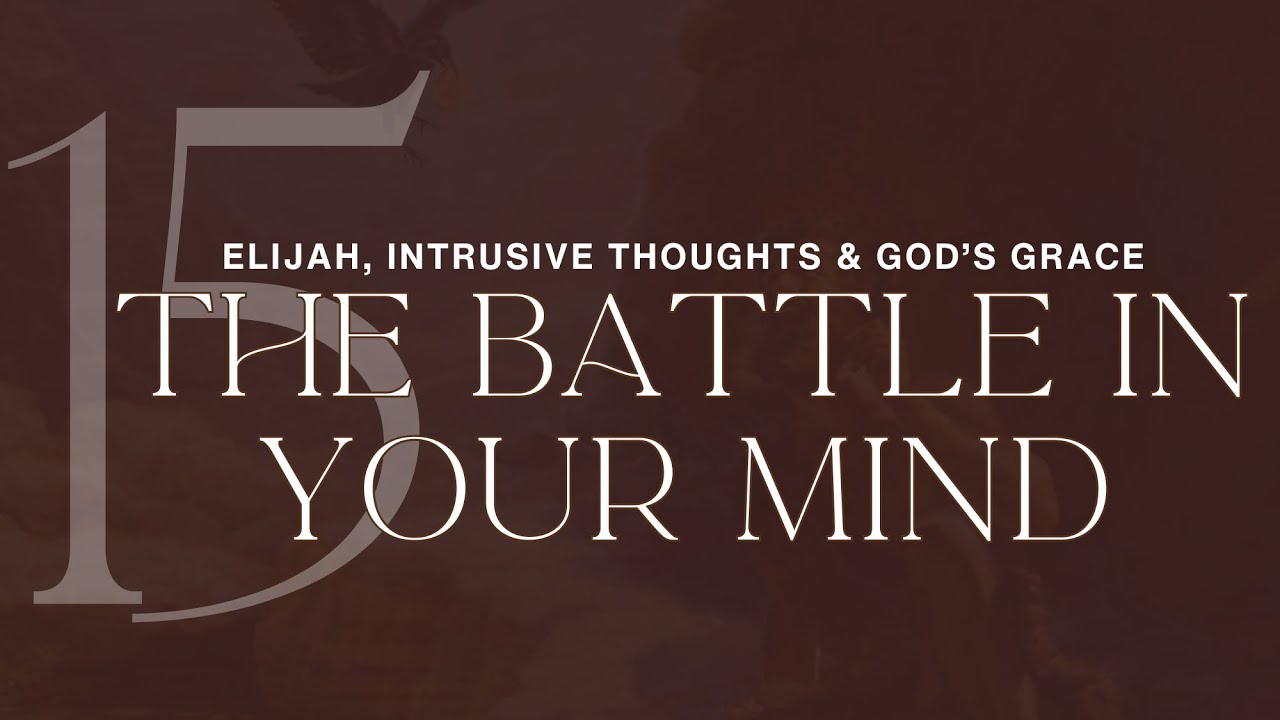 The Story Week 15: The Battle in Your Mind | Elijah, Intrusive Thoughts & God’s Grace