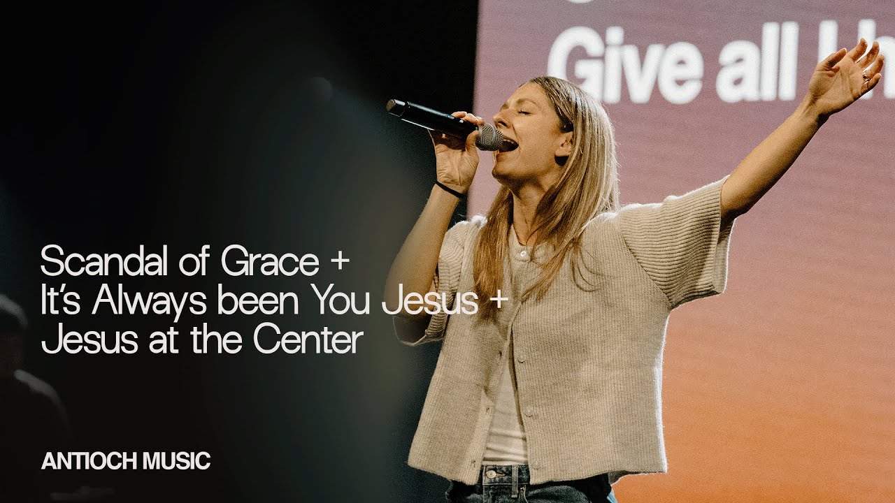 Scandal of Grace + Its Always Been You Jesus + Jesus at the Center (live) — ANTIOCH MUSIC