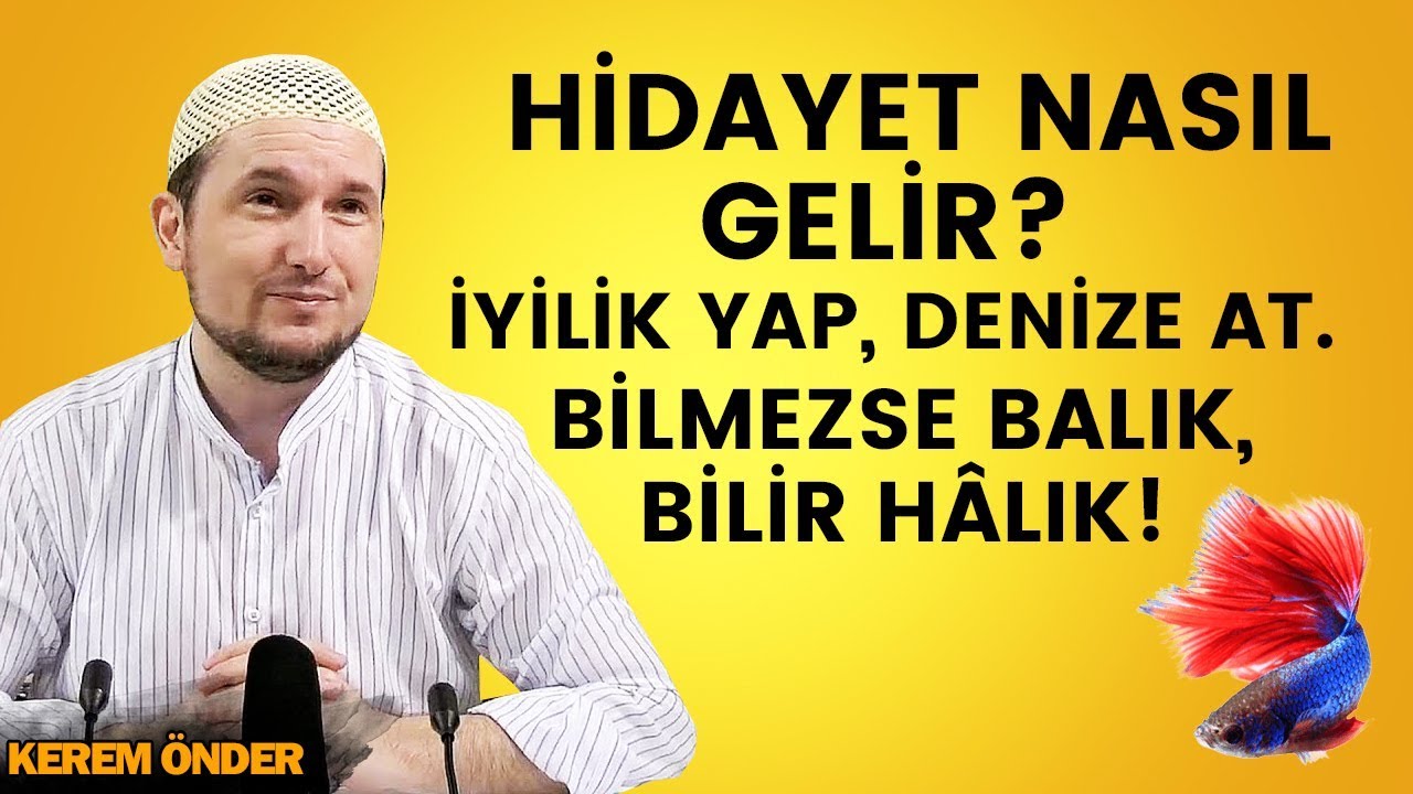 Hidayet nasıl gelir? - İyilik yap, denize at; Bilmezse balık, bilir Hâlık... / Kerem Önder