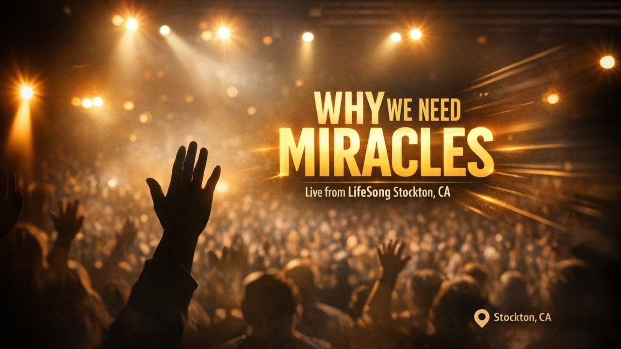 WHY WE NEED MIRACLES. Live from LifeSong Stockton. CA
