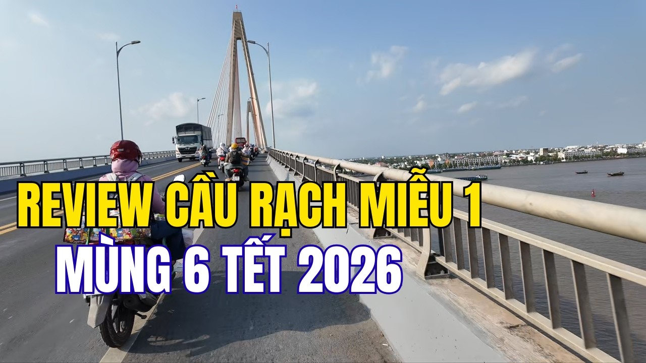 Review Cầu Rạch Miễu 1 hướng từ Bến Tre đi Sài Gòn | Ngày cao điểm mùng 6 tết 2026 có còn kẹt xe?