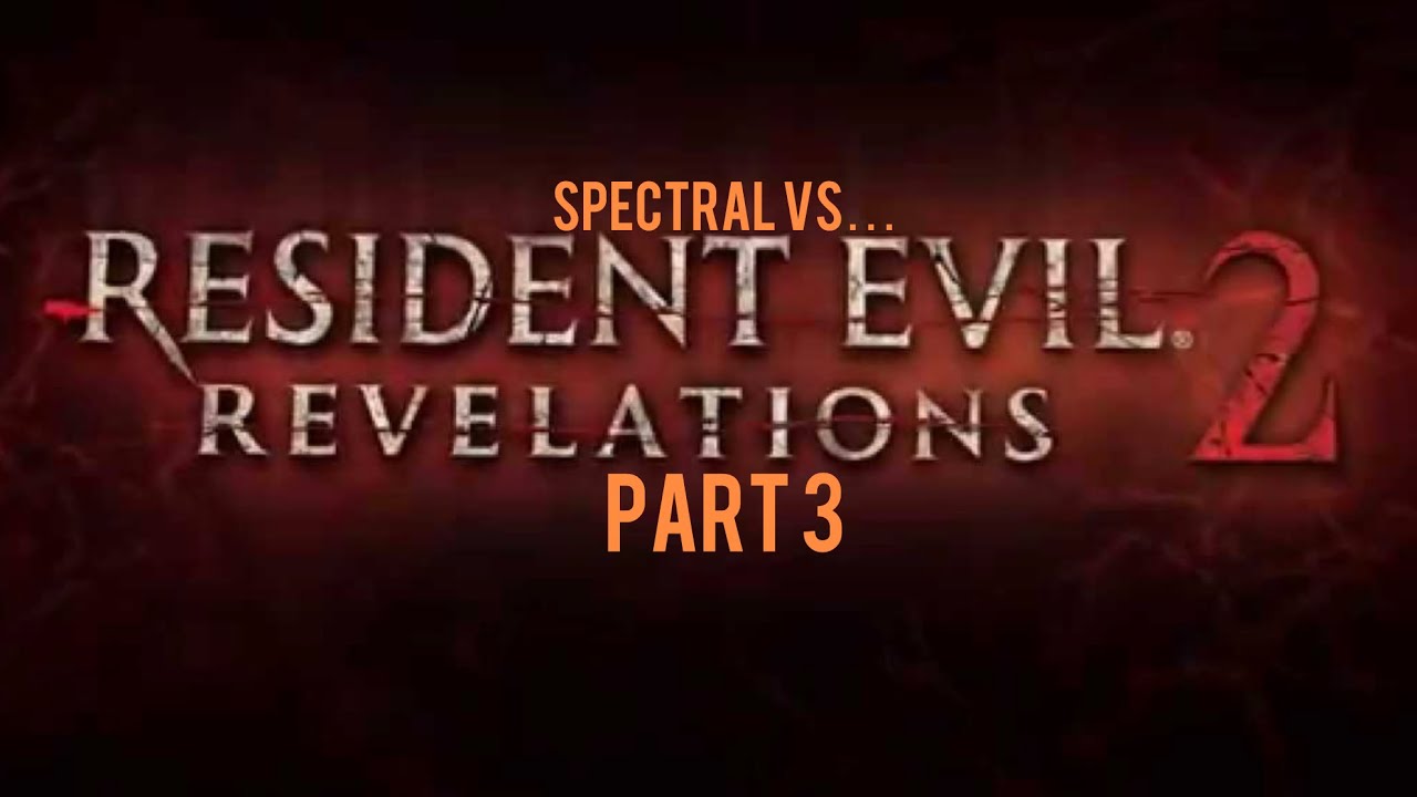 Spectral Vs Resident Evil Revelations 2 (Part 3)