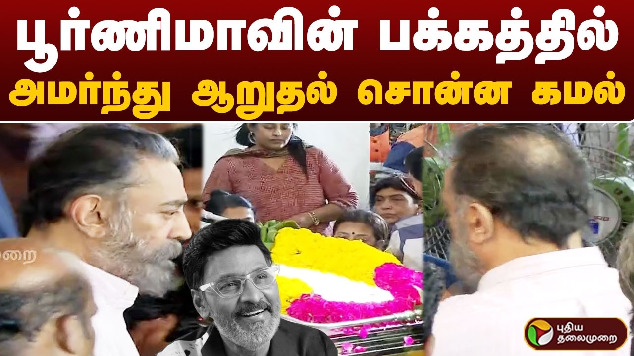 பூர்ணிமாவின் பக்கத்தில் அமர்ந்து ஆறுதல் சொன்ன கமல் | BhagyarajPassedAway | PTD