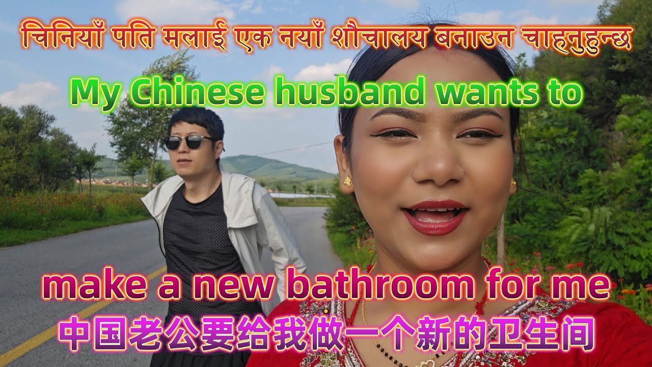 चिनियाँ पति मलाई एक नयाँ शौचालय बनाउन चाहनुहुन्छ&My Chinese husband wants to &make a new bathroom