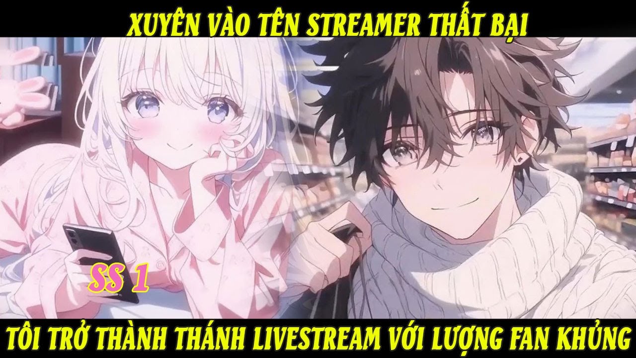 SS1 Xuyên Vào Tên Streamer Thất Bại Tôi Trở Thành Thánh Livestream Với Lượng Fan Khủng