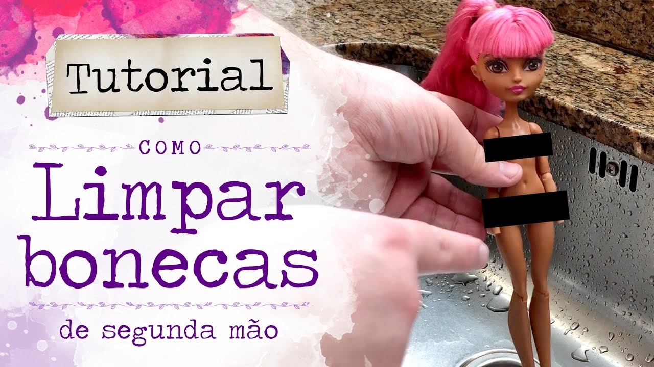Tutorial COMO LIMPAR BONECAS USADAS