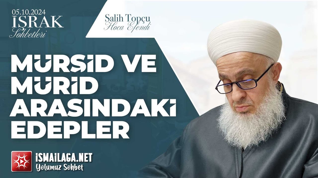 İşrak Sohbetleri; Mürşid ve Mürid Arasındaki Edepler - Salih Topçu Hoca Efendi @ismailaganet