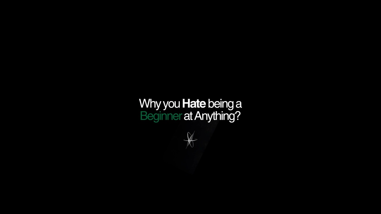 Why You Hate Being a Beginner at Anything
