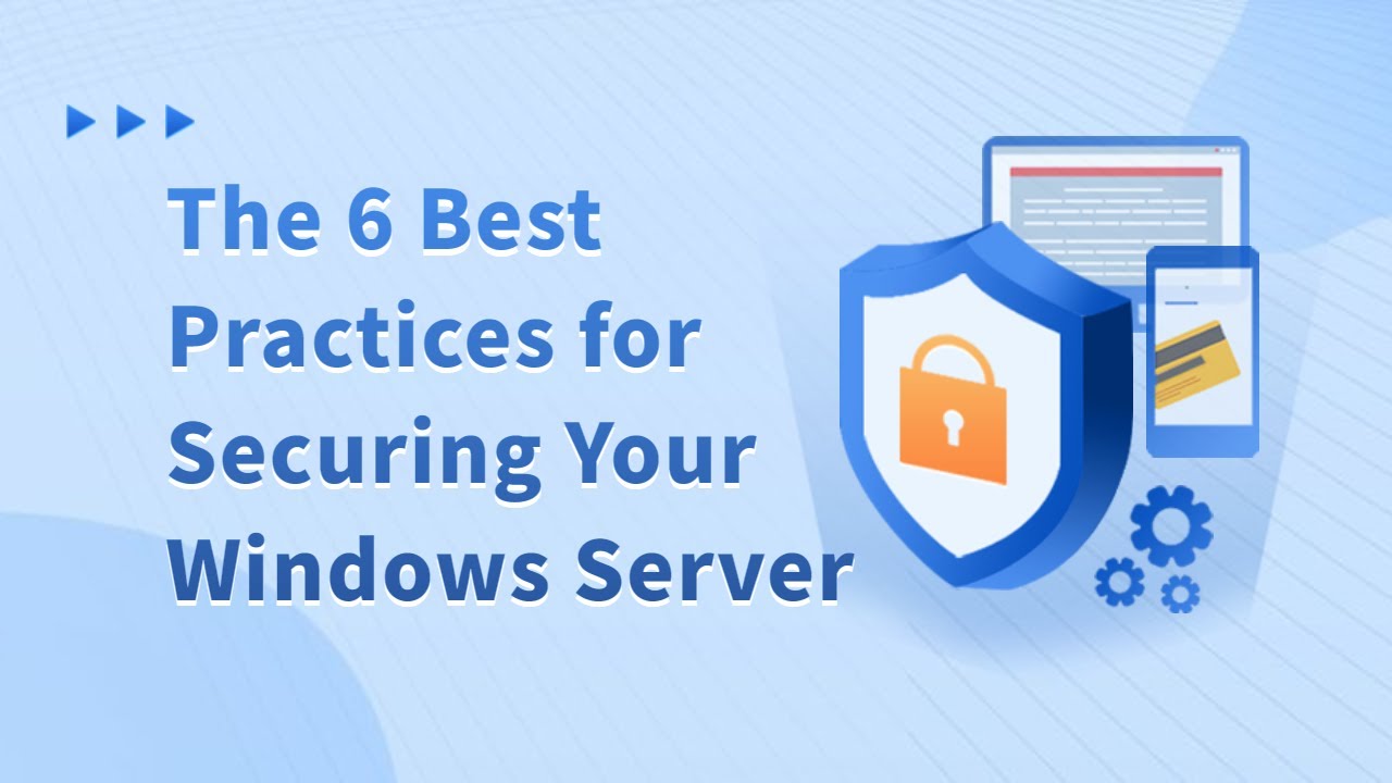 The 6 Best Practices for Securing Your Windows Server: Tips You Need to Know