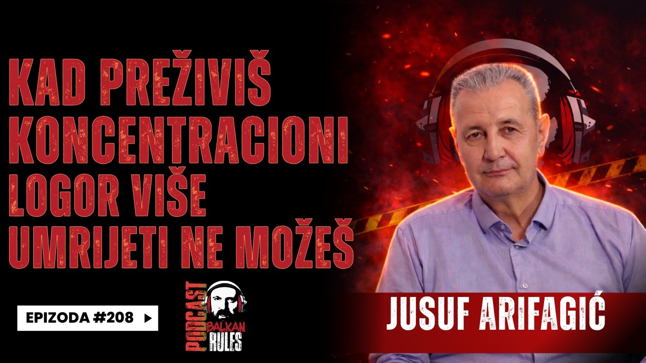 Balkan Rules Podcast Ep. 208-Jusuf Arifagić-Kad preživiš koncentracioni logor više umrijeti ne možeš