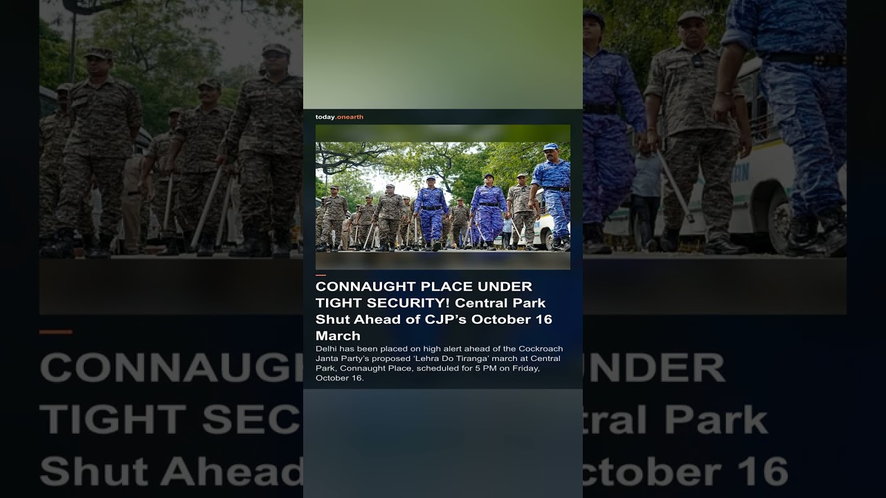 CONNAUGHT PLACE UNDER TIGHT SECURITY! Central Park Shut Ahead of CJP&rsquo;s October 16 March
