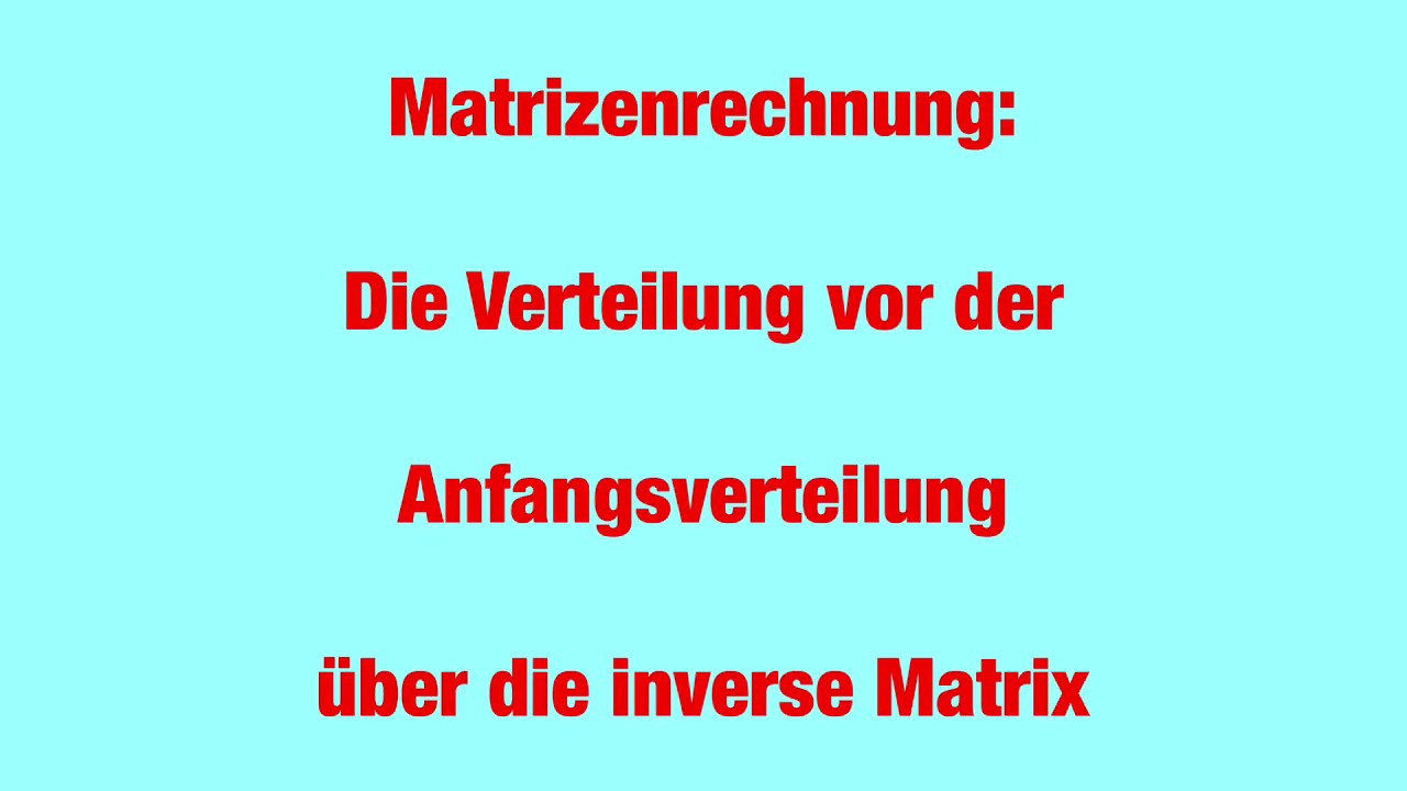 Matrizenrechnung: Die Verteilung vor der Anfangsverteilung &uuml;ber die inverse Matrix bestimmen