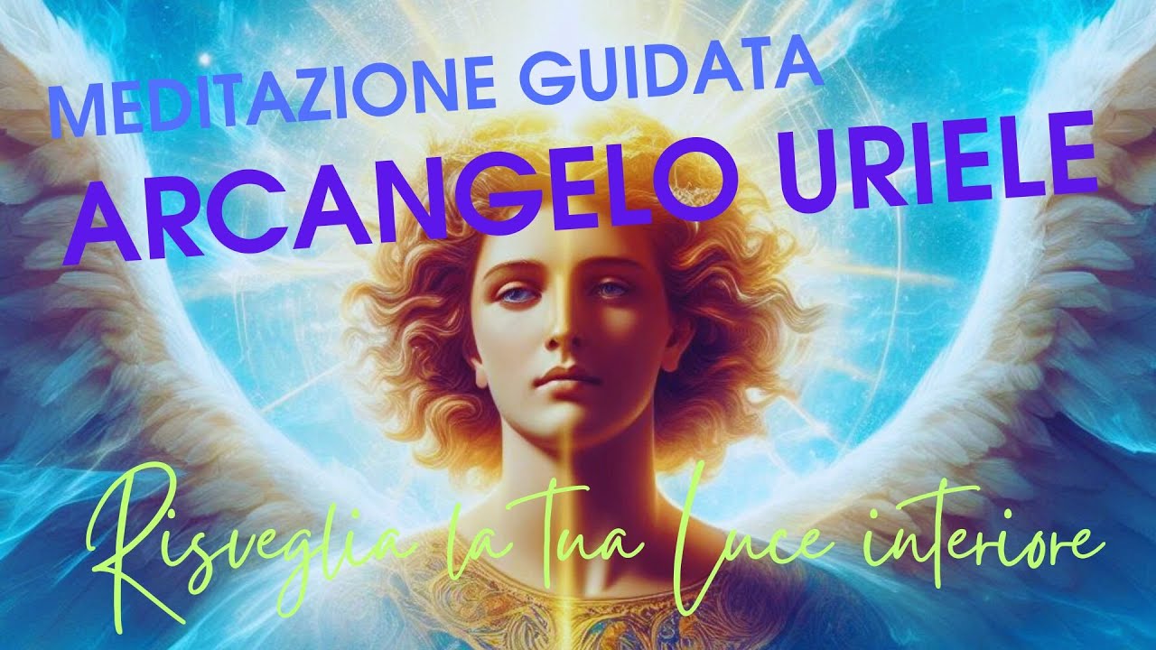 Meditazione con l'Arcangelo Uriele - Oltre le difficoltà della vita ritrova la tua Luce interiore