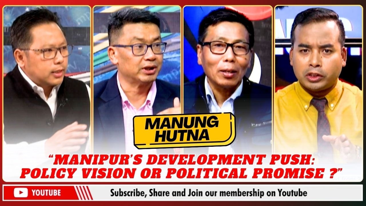 “MANIPUR’S DEVELOPMENTAL PUSH: POLICY VISION OR POLITICAL PROMISE?” ON MANUNG HUTNA   | 28 FEB 2026