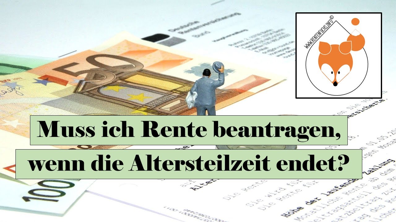 Muss ich Rente beantragen, wenn die Altersteilzeit endet?