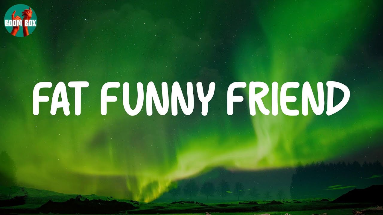 Lyrics / Fat Funny Friend - Maddie Zahm