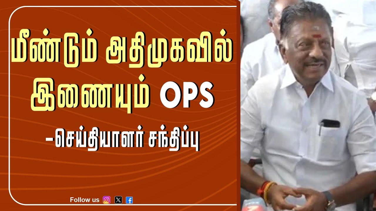 மீண்டும் அதிமுகவில் இணையும் OPS   - செய்தியாளர் சந்திப்பு  |Pressmeet |