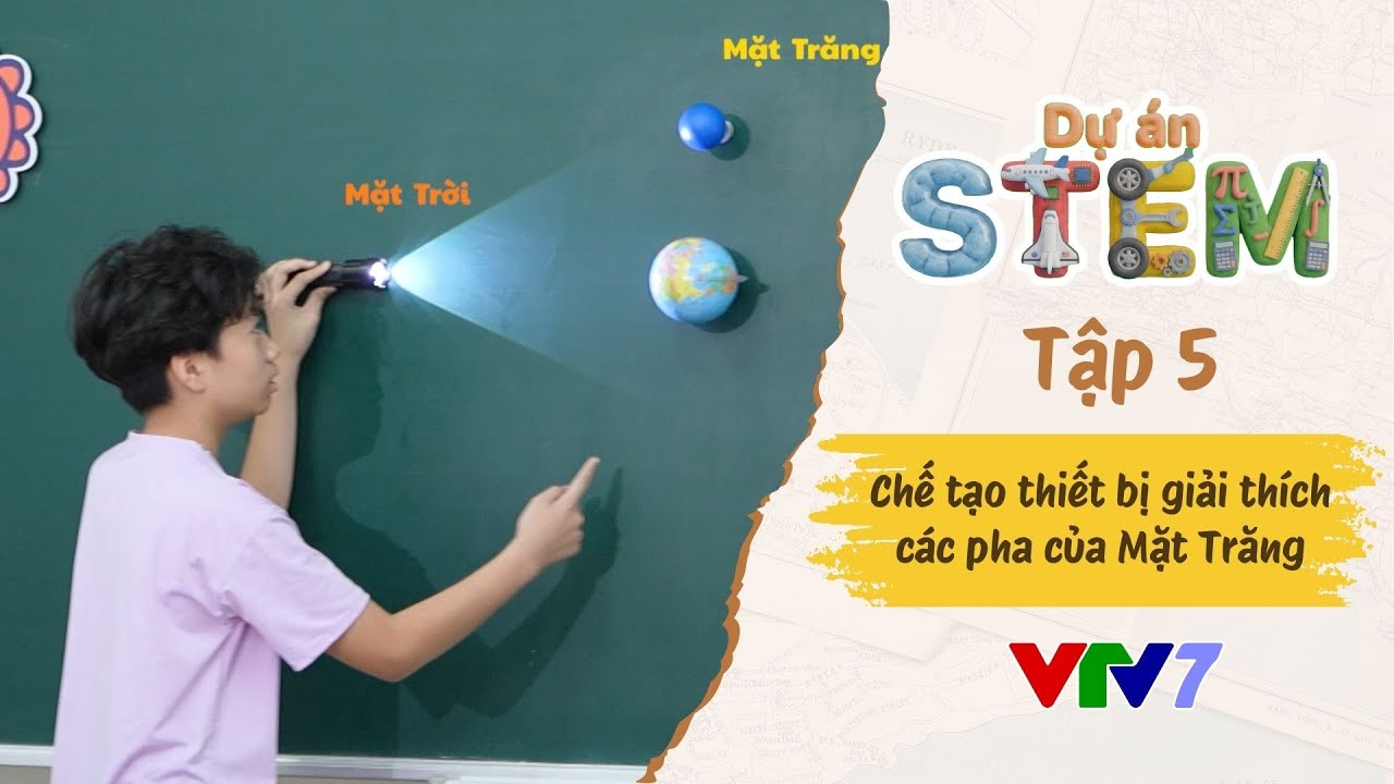 DỰ ÁN STEM Tập 5: Chế tạo thiết bị giải thích các pha của Mặt Trăng