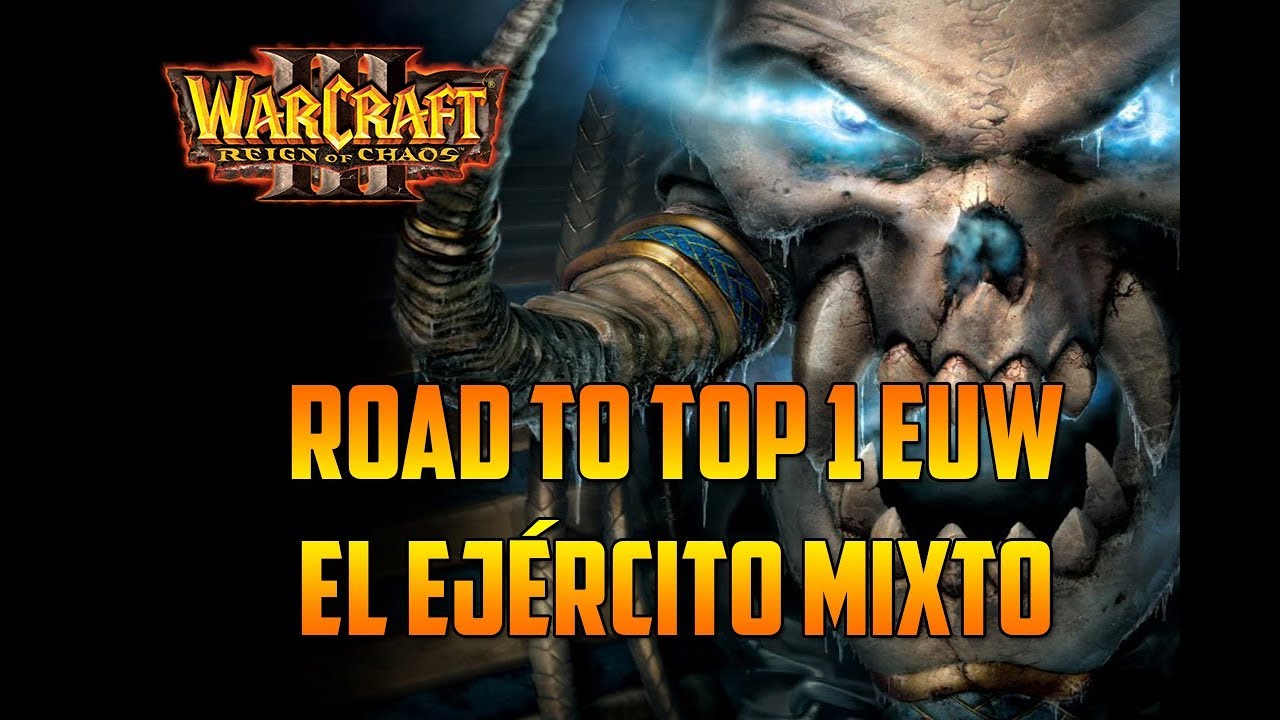 WARCRAFT 3: REIGN OF CHAOS - ROAD TO TOP 1 EUW - EL EJÉRCITO MIXTO  - Gameplay Español