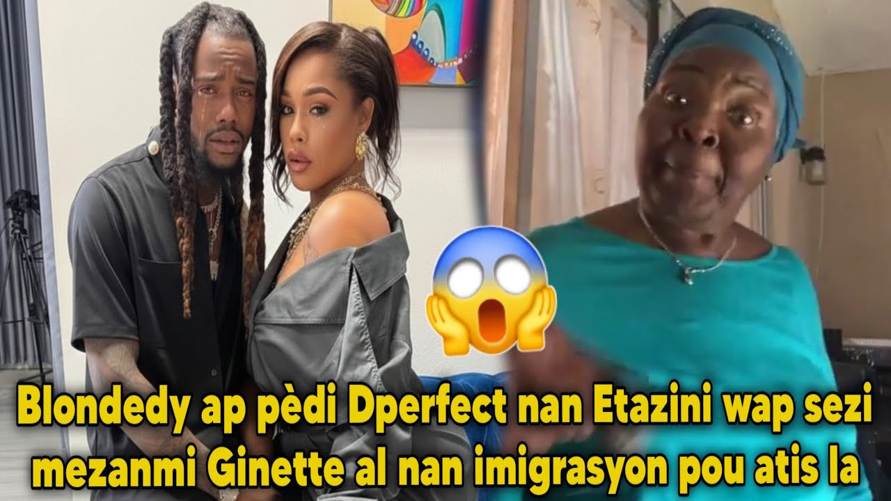 Blondedy ap pèdi Dperfect nan Etazini wap sezi mezanmi Ginette al nan imigrasyon pou atis la