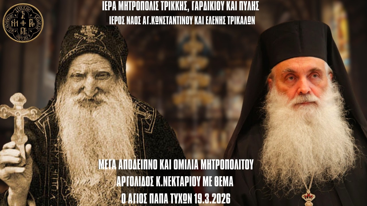 ΟΜΙΛΙΑ ΜΕ ΘΕΜΑ: Ο ΝΕΟΣ ΑΓΙΟΣ Ο ΠΑΠΑ ΤΥΧΩΝ ΑΠΟ ΤΟΝ ΜΗΤΡΟΠΟΛΙΤΗ ΑΡΓΟΛΙΔΟΣ: ΜΗΤΡΟΠΟΛΗ ΤΡΙΚΚΗΣ 19.3.2026