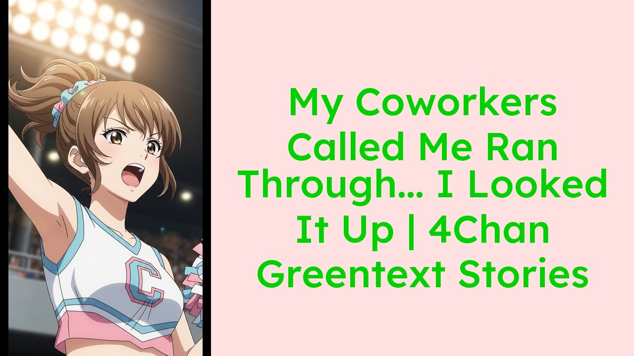 My Coworkers Called Me Ran Through... I Looked It Up  4Chan Greentext Stories