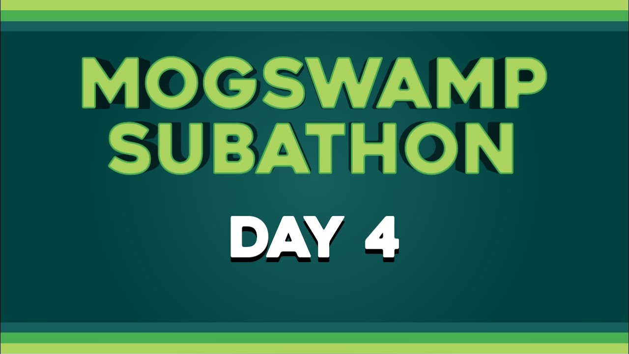 Mogswamp Subathon Day 4