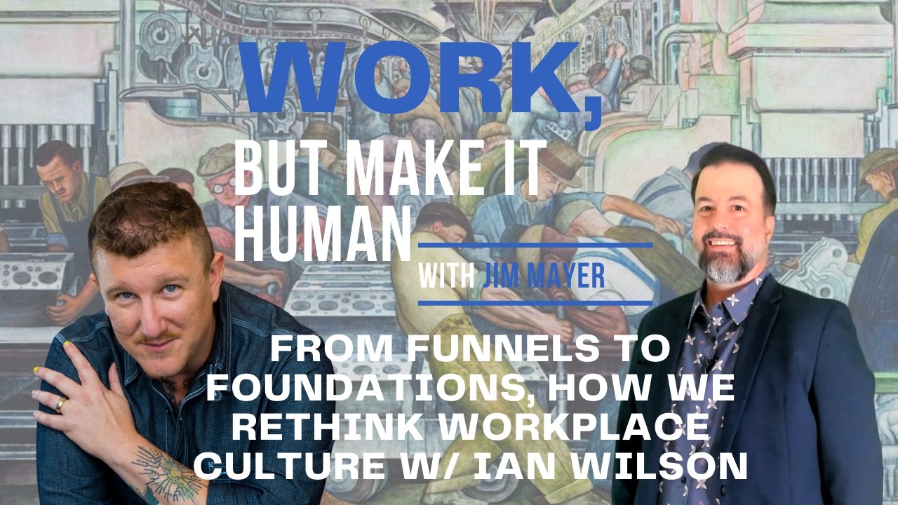 From Funnels to Foundations, How We Rethink Workplace Culture w/ Ian Wilson