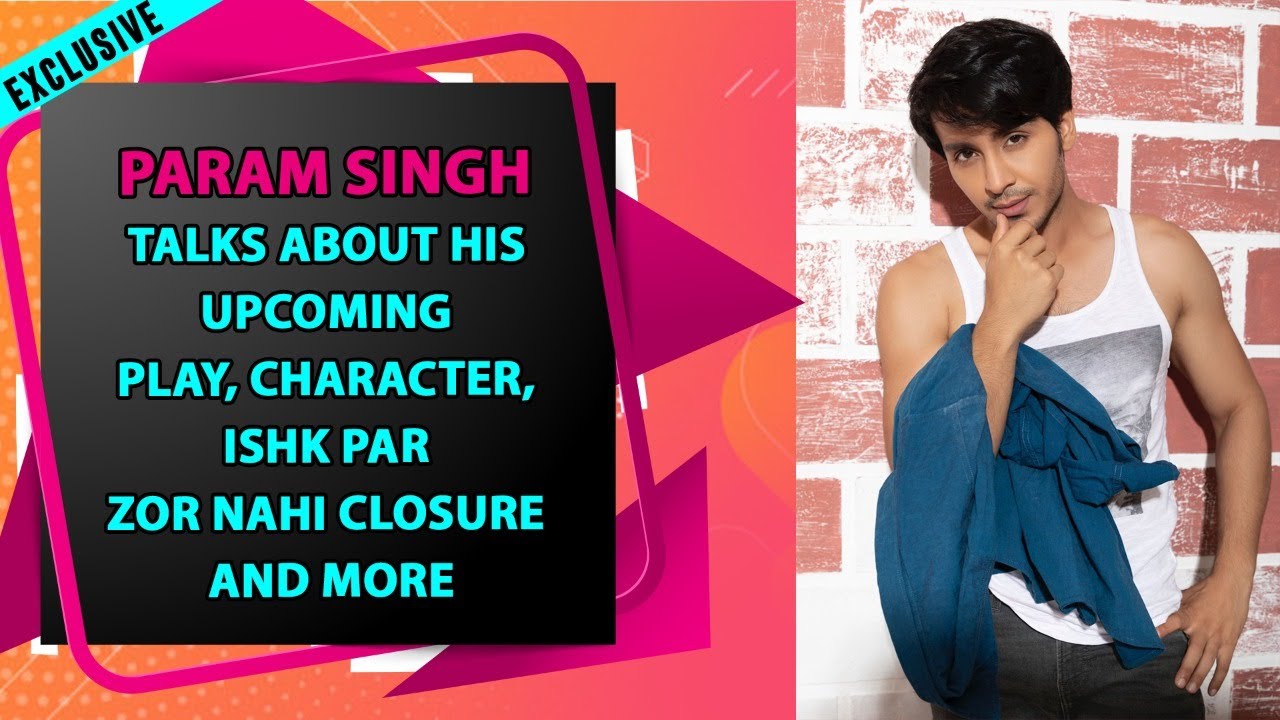Param Singh talks about his upcoming play, character, Ishk Par Zor Nahi closure and more