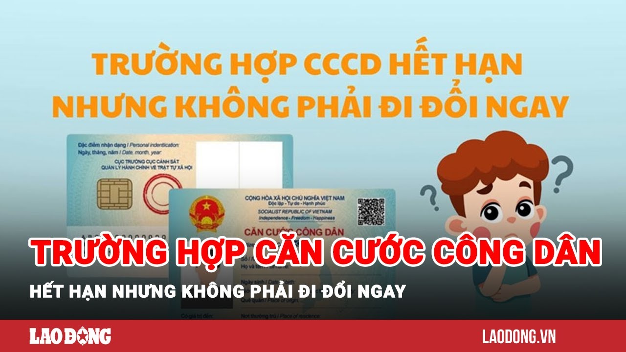 Trường hợp Căn cước công dân hết hạn nhưng không phải đi đổi ngay | Báo Lao Động