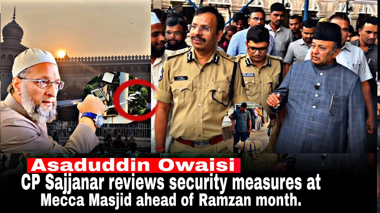 CP Sajjanar reviews security measures at Mecca Masjid ahead of Ramzan month.| Asaduddin Owaisi