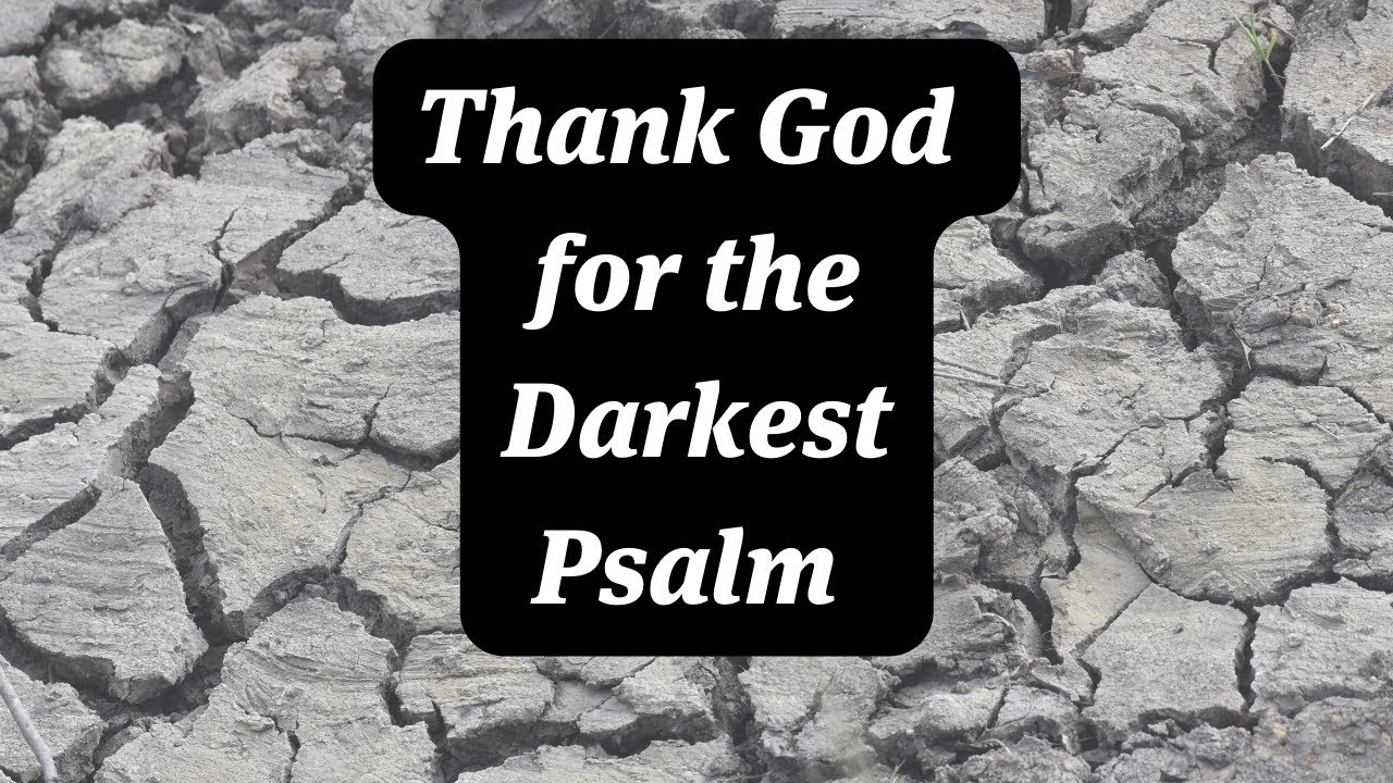 Thank God for the Darkest Psalm (Ps. 88)