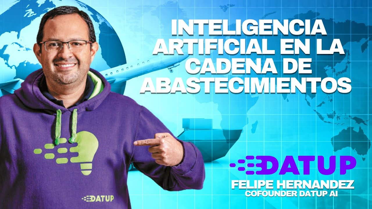 INTELIGENCIA ARTIFICIAL EN LA CADENA DE ABASTECIMIENTOS, Felipe Hernandez, Cofounder DATUP AI