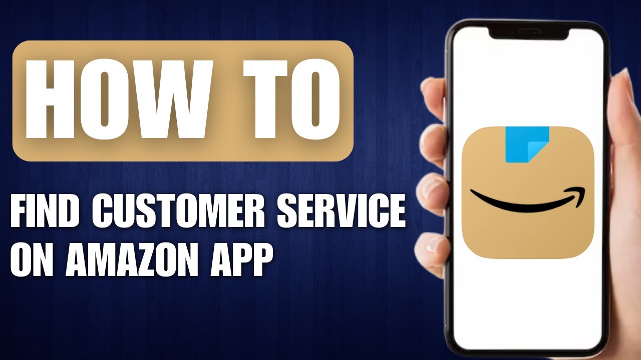 How to Find Customer Service on Amazon App - Full Guide