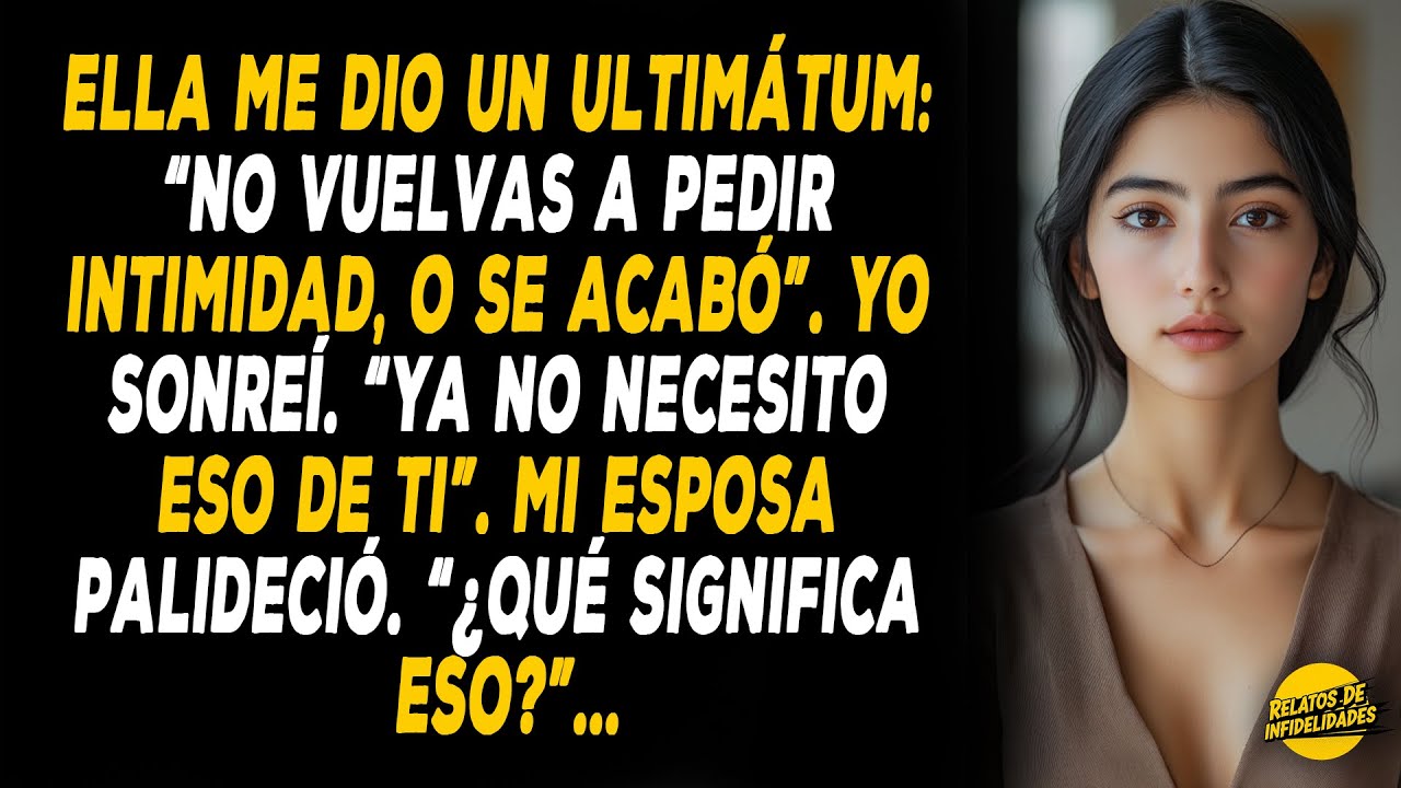 Ella Me Dio Un Ultimátum: “No Vuelvas A Pedir Intimidad, O Se Acabó”. Yo Sonreí. “Ya No Necesito...
