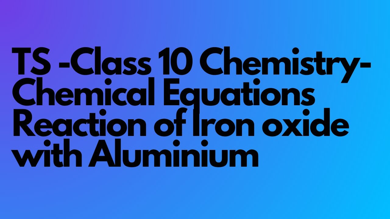 TS -Class 10 Chemistry- 7. Chemical Equations - Reaction of Iron oxide with  Aluminium