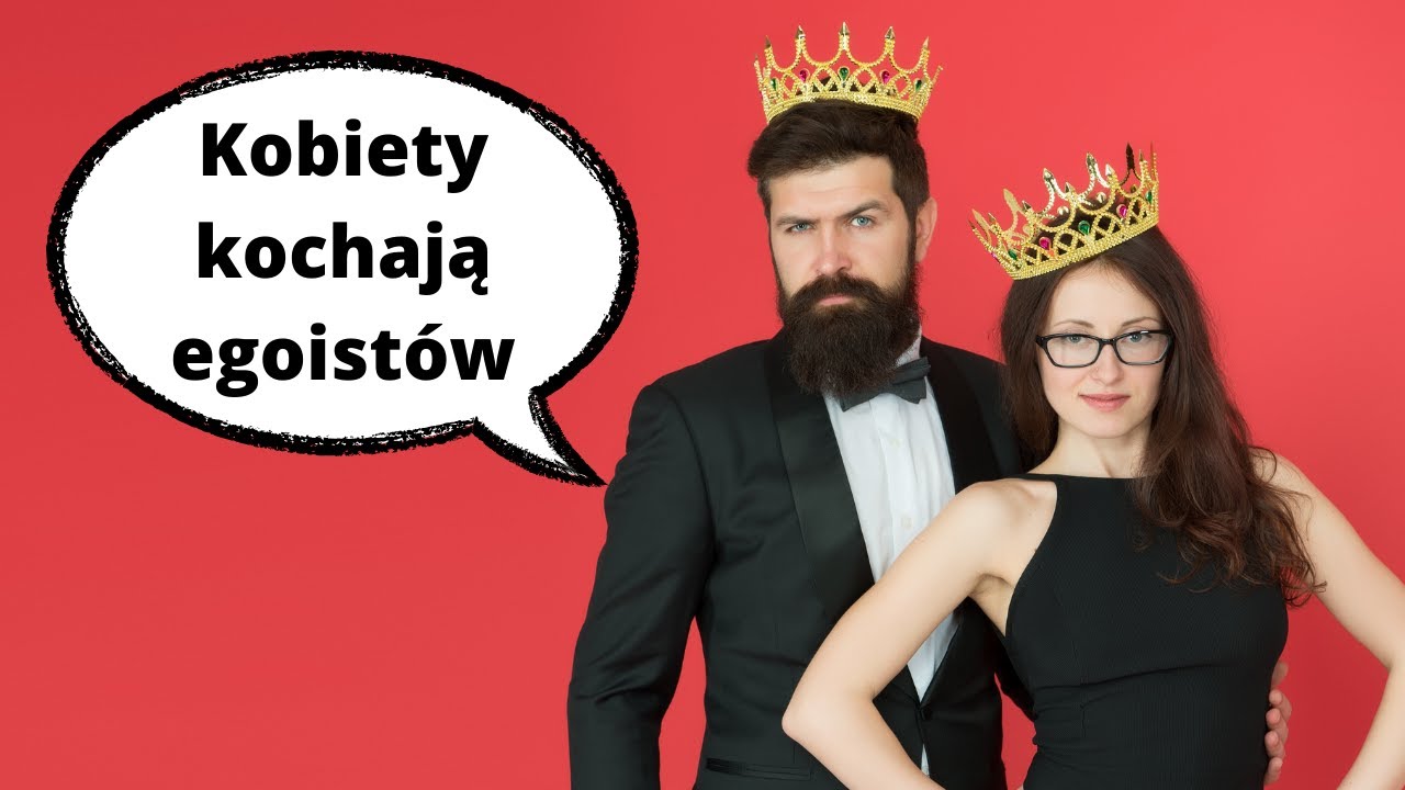 Dlaczego kobiety kochają egoistów ?