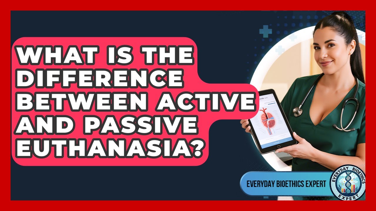What Is The Difference Between Active And Passive Euthanasia? - Everyday Bioethics Expert