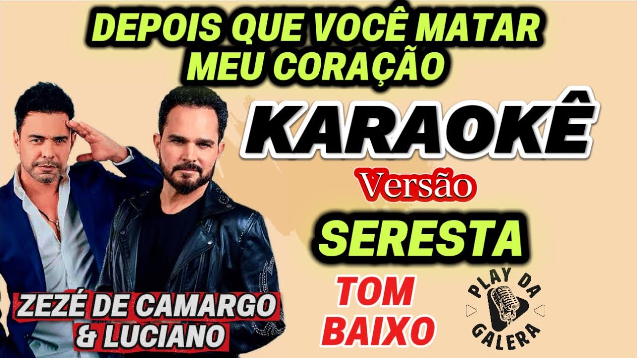 KARAOKÊ DA MÚSICA DEPOIS QUE VOCÊ MATAR MEU CORAÇÃO ( Tom baixo ) SERESTA /ZEZÉ DE CAMARGO E LUCIANO
