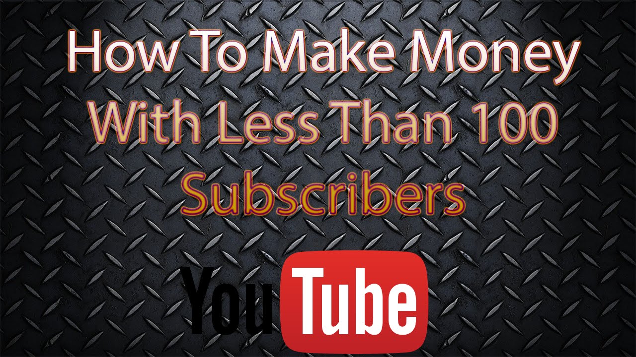 How To Make Money On YouTube With Less Than 100 Subscribers