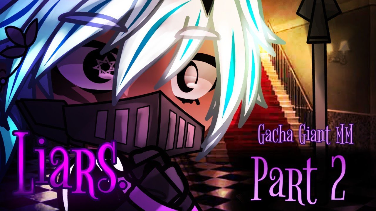 °Liars.° A Gacha Giant MM - Part 2