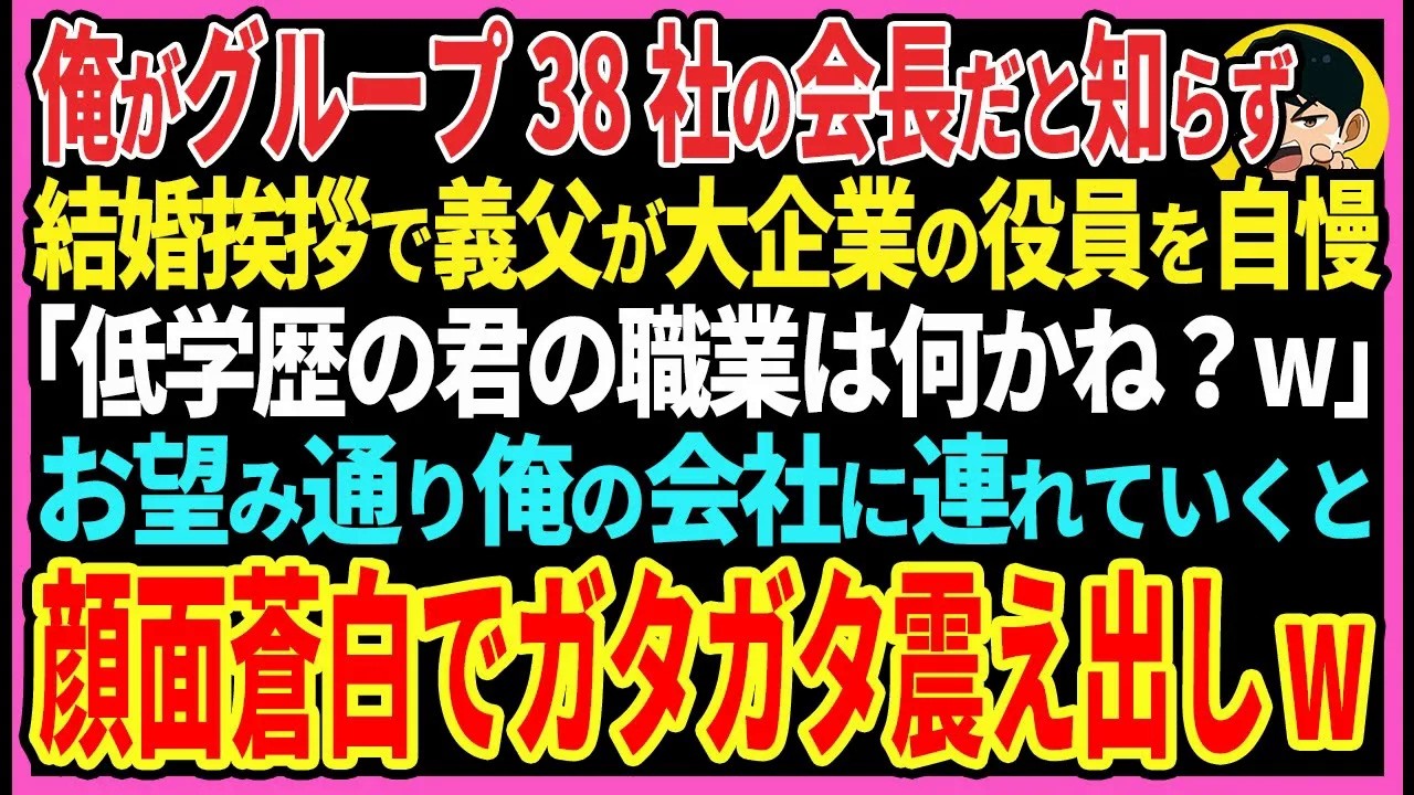 【感動する話】俺がグループ38社の会長だと知らず結婚挨拶で義父が大企業の役員を自慢「低学歴の君の職業はなんだ？w」お望み通り俺の会社に連れていくと真っ青な顔でガタガタと震え出し...【スカッと・朗読】