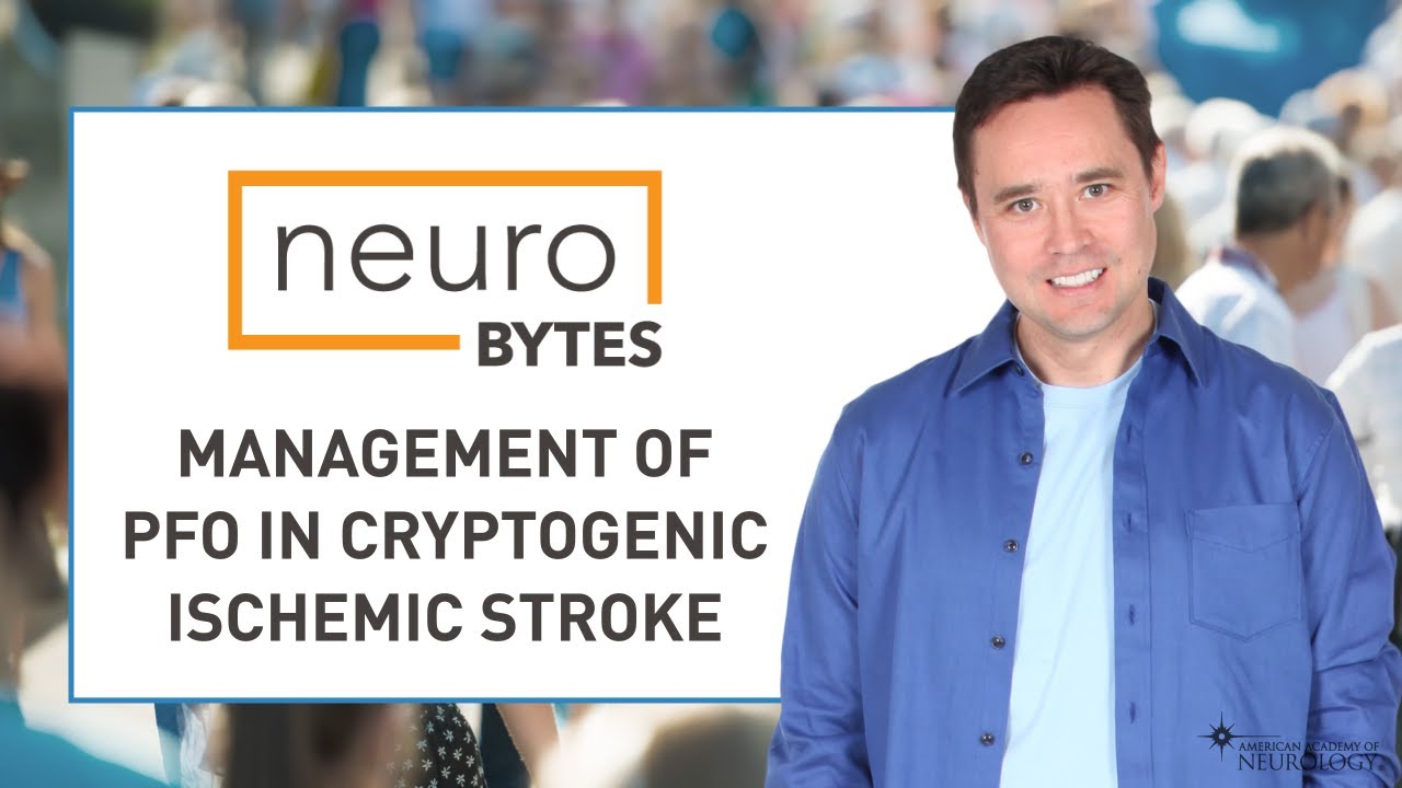 NeuroBytes: Management of PFO in Cryptogenic Ischemic Stroke - American Academy of Neurology