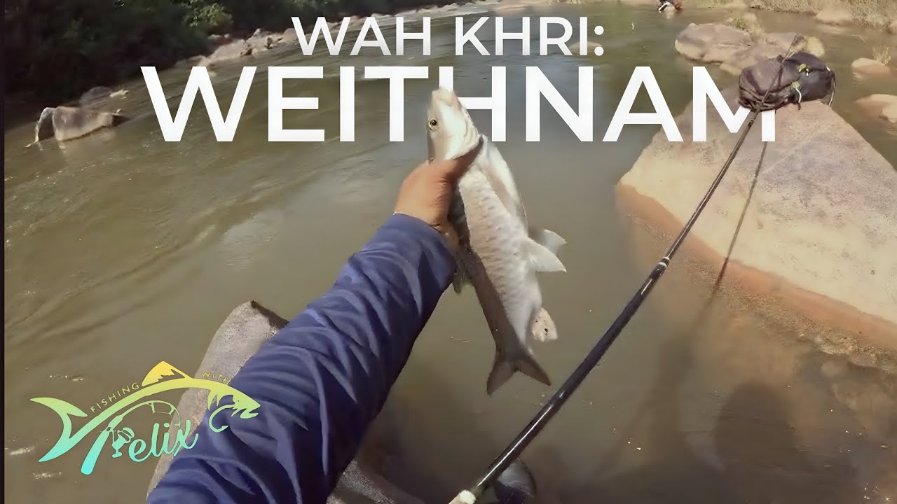 Fishing with Felix: Wah Khri: Weithnam