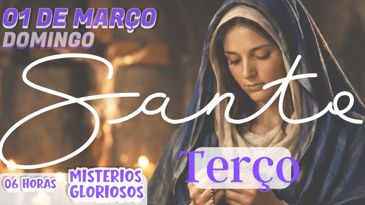 TERÇO MARIANO - DOMINGO (01/03/2026) - MISTÉRIOS GLORIOSOS - 06 HORAS